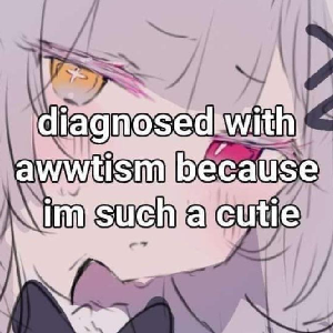 a drawing of a heterochromic anime girl with text over her face saying 'diagnosed with awwtism because im such a cutie'